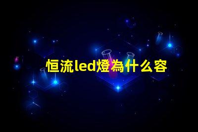 恒流led燈為什么容易燒燈珠 led燈為什么要限流